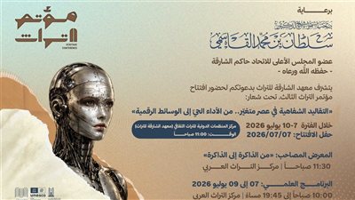 انطلاق مؤتمر التراث لمناقشة مستقبل التقاليد الشفاهية في العصر الرقمي بالشارقة.. غدا